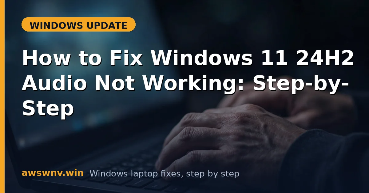 How to Fix Windows 11 24H2 Audio Not Working: Step-by-Step