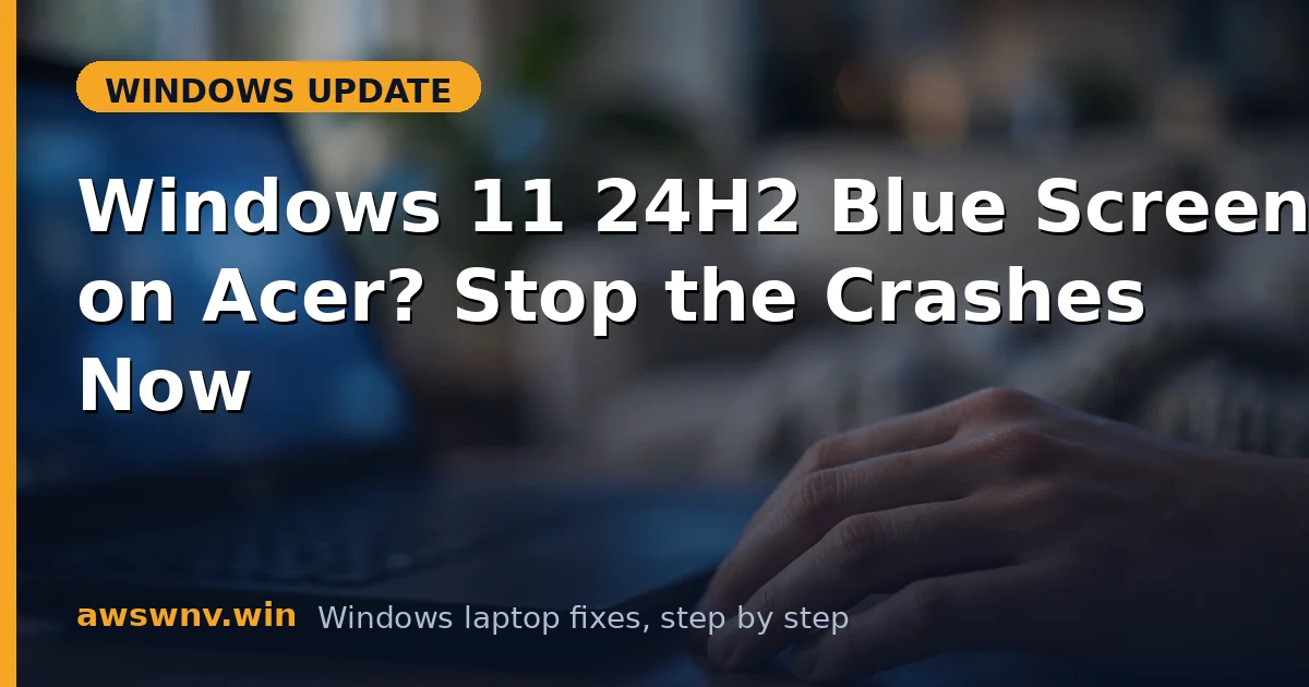 Windows 11 24H2 Blue Screen on Acer? Stop the Crashes Now
