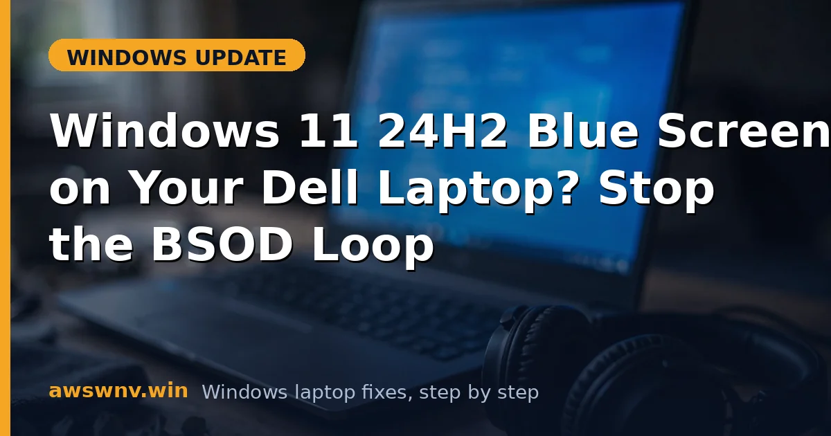 Windows 11 24H2 Blue Screen on Your Dell Laptop? Stop the BSOD Loop