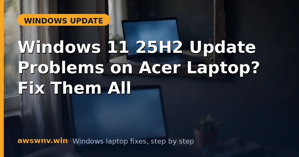 Windows 11 25H2 Update Problems on Acer Laptop? Fix Them All