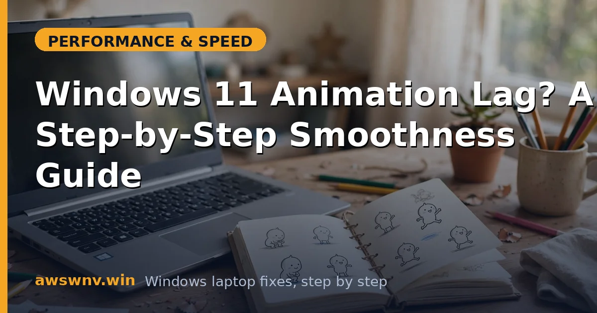 Windows 11 Animation Lag? A Step-by-Step Smoothness Guide