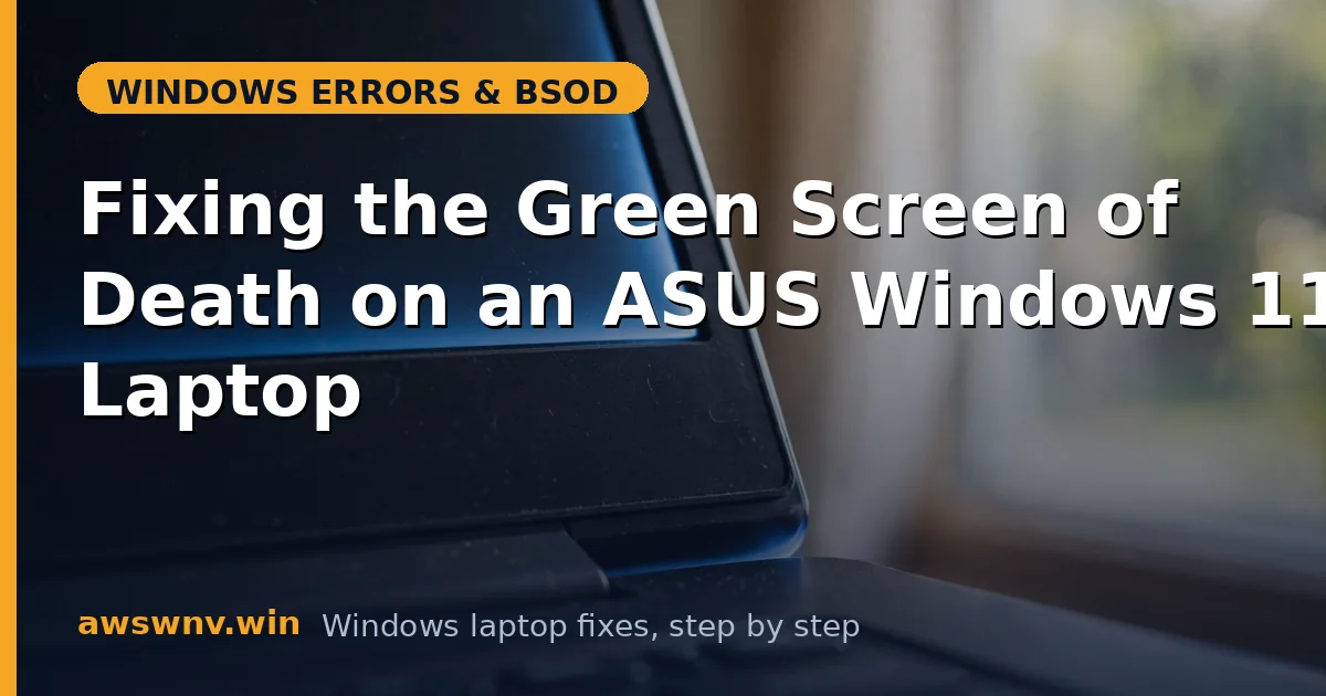Fixing the Green Screen of Death on an ASUS Windows 11 Laptop