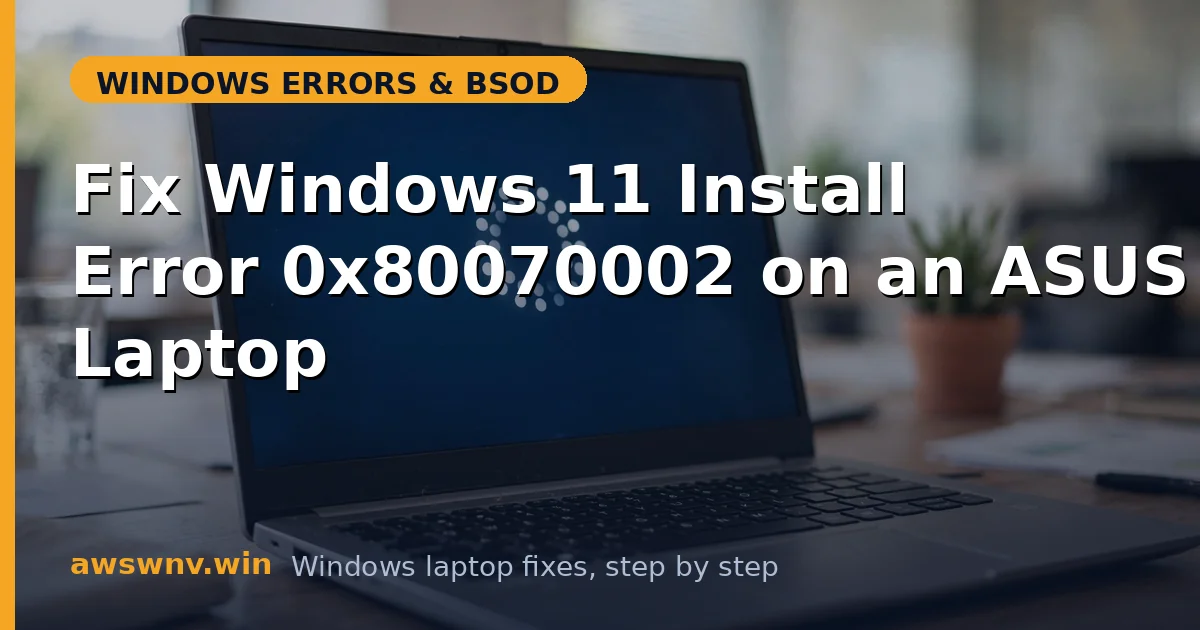 Fix Windows 11 Install Error 0x80070002 on an ASUS Laptop