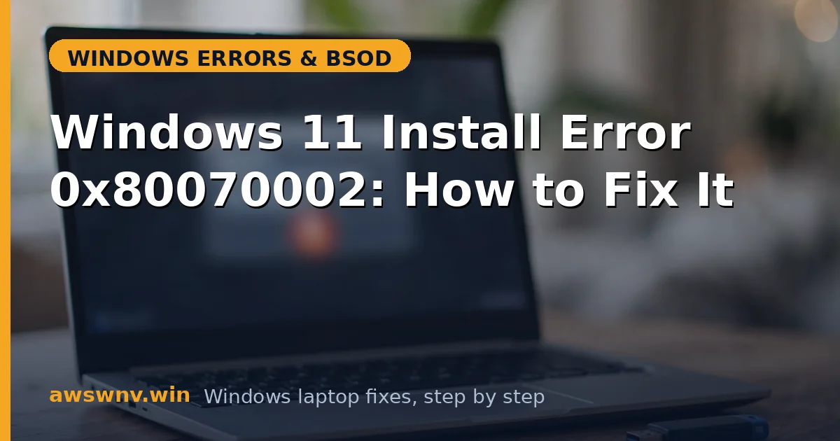 Windows 11 Install Error 0x80070002: How to Fix It
