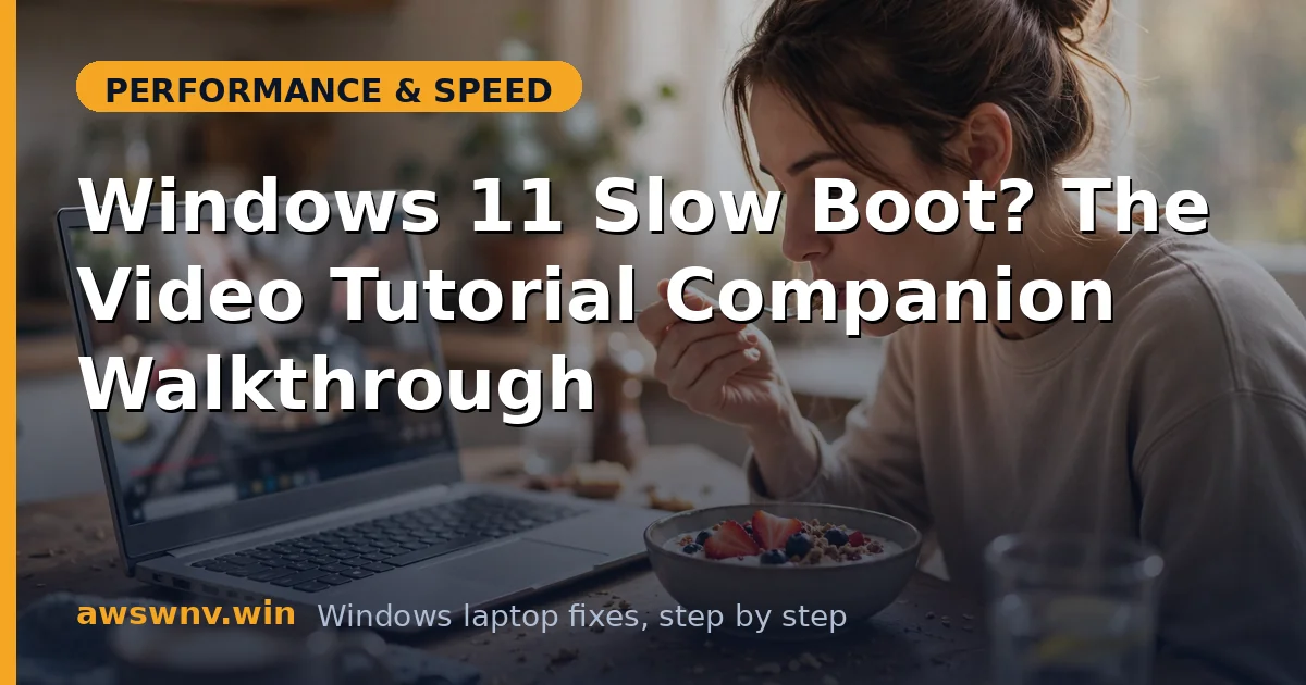 Windows 11 Slow Boot? The Video Tutorial Companion Walkthrough