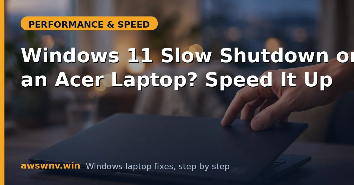 Windows 11 Slow Shutdown on an Acer Laptop? Speed It Up