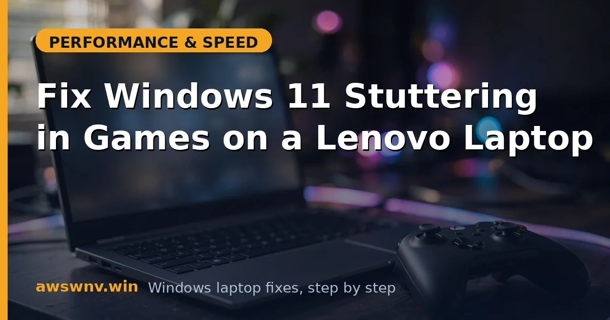 Fix Windows 11 Stuttering in Games on a Lenovo Laptop