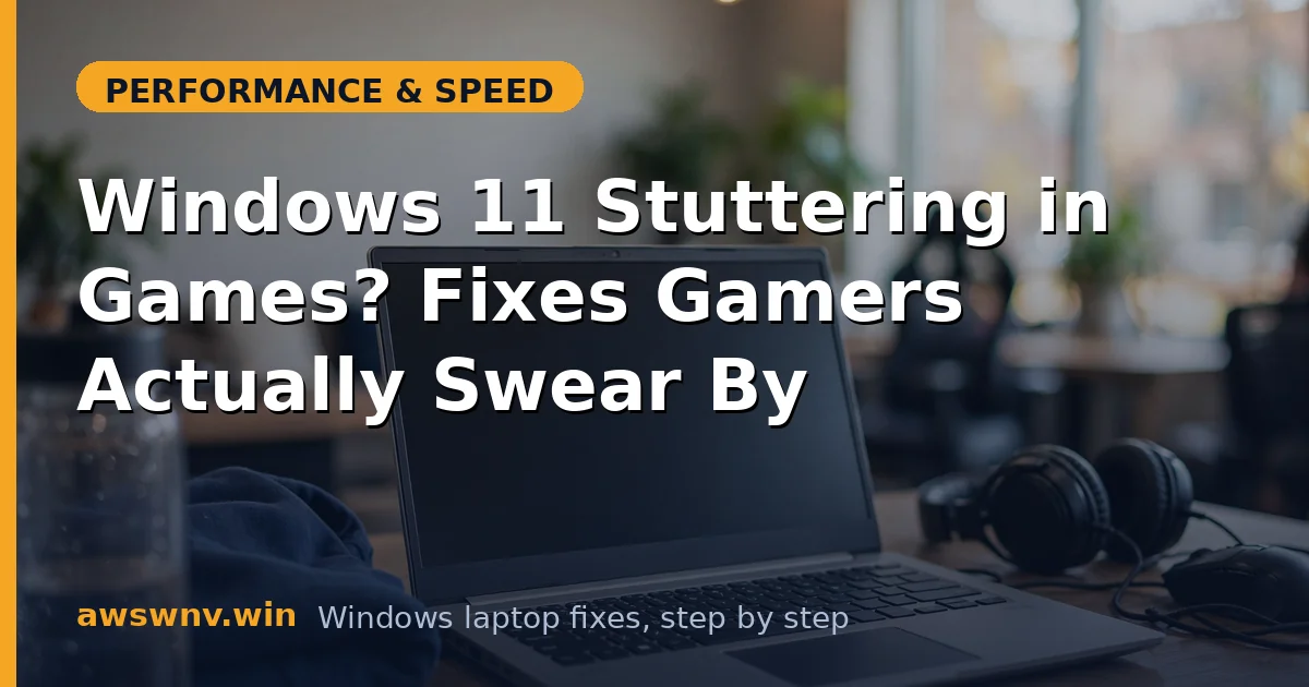 Windows 11 Stuttering in Games? Fixes Gamers Actually Swear By