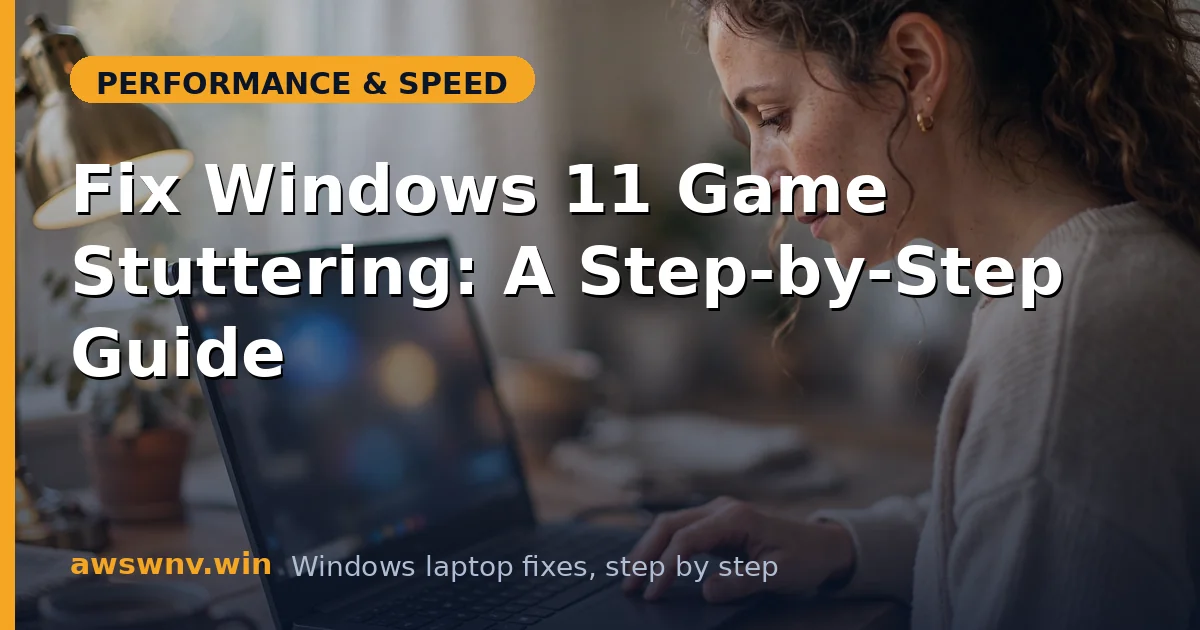 Fix Windows 11 Game Stuttering: A Step-by-Step Guide