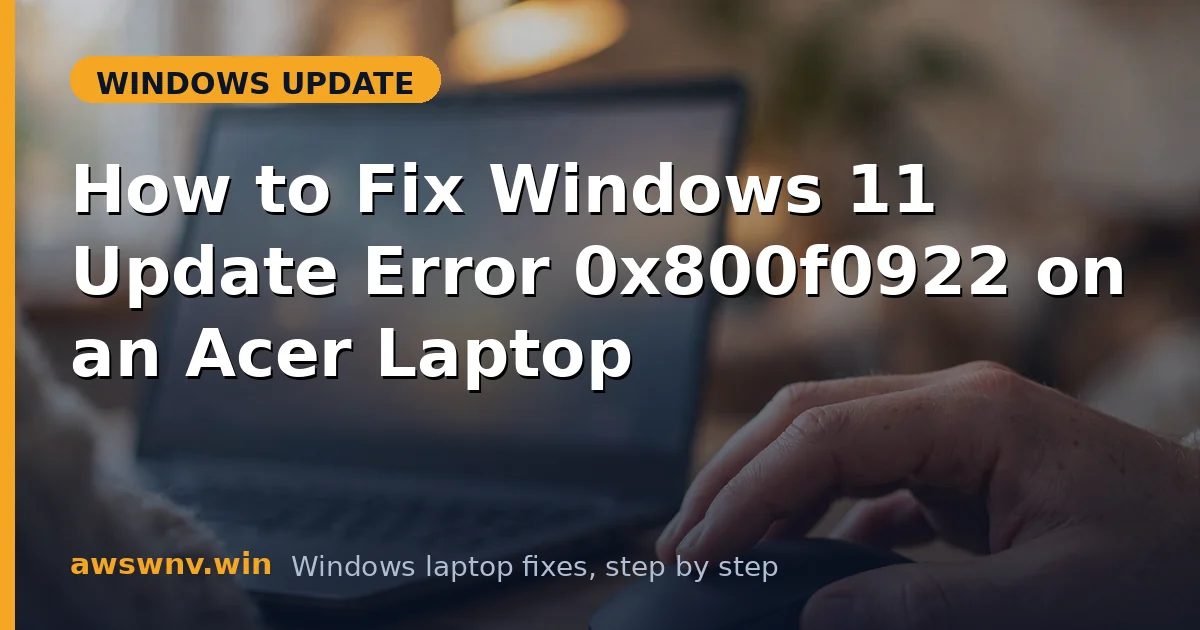 How to Fix Windows 11 Update Error 0x800f0922 on an Acer Laptop
