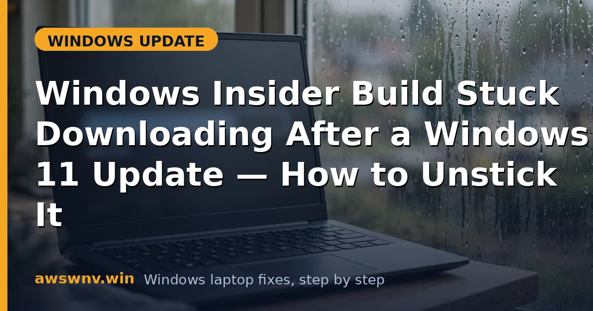 Windows Insider Build Stuck Downloading After a Windows 11 Update — How to Unstick It