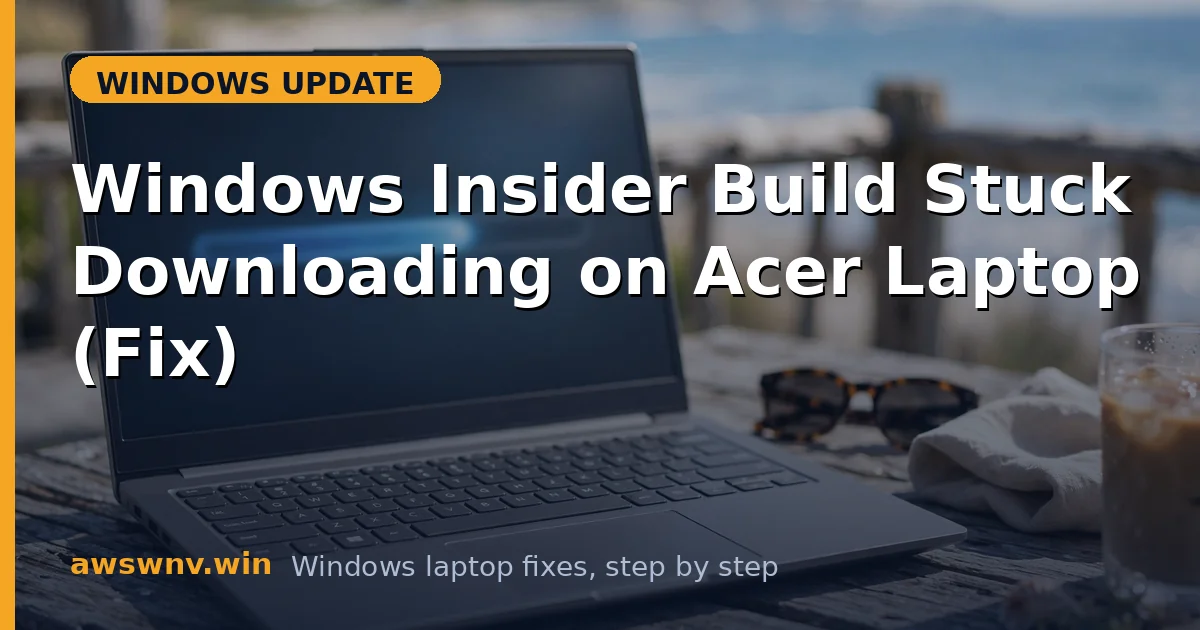 Windows Insider Build Stuck Downloading on Acer Laptop (Fix)