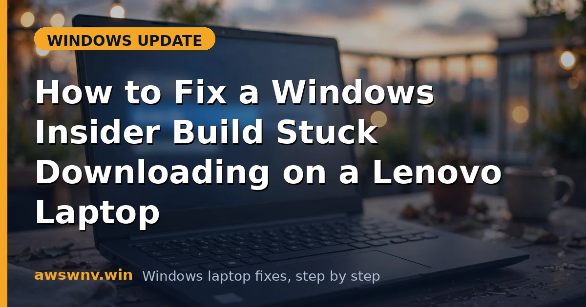 How to Fix a Windows Insider Build Stuck Downloading on a Lenovo Laptop