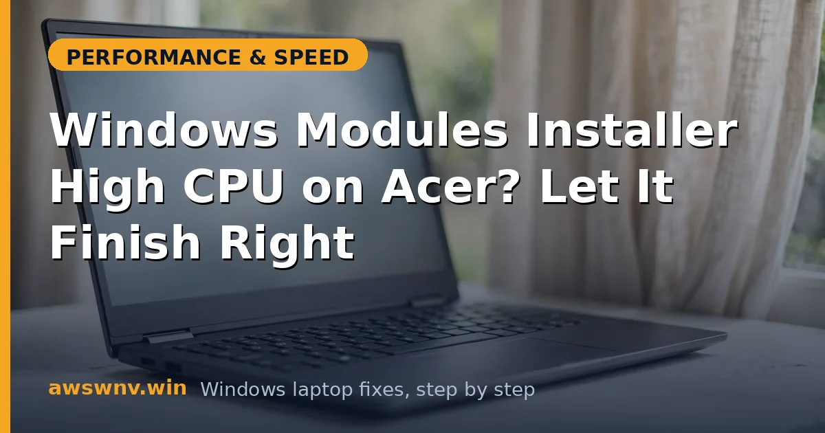Windows Modules Installer High CPU on Acer? Let It Finish Right