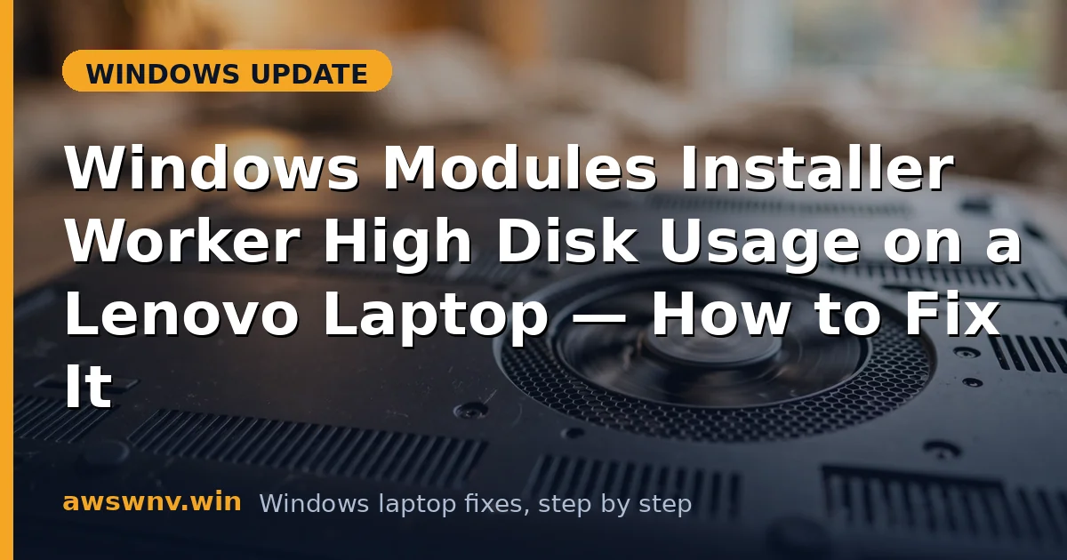 Windows Modules Installer Worker High Disk Usage on a Lenovo Laptop — How to Fix It