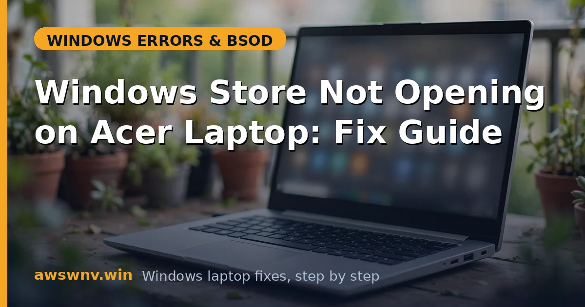 Windows Store Not Opening on Acer Laptop: Fix Guide