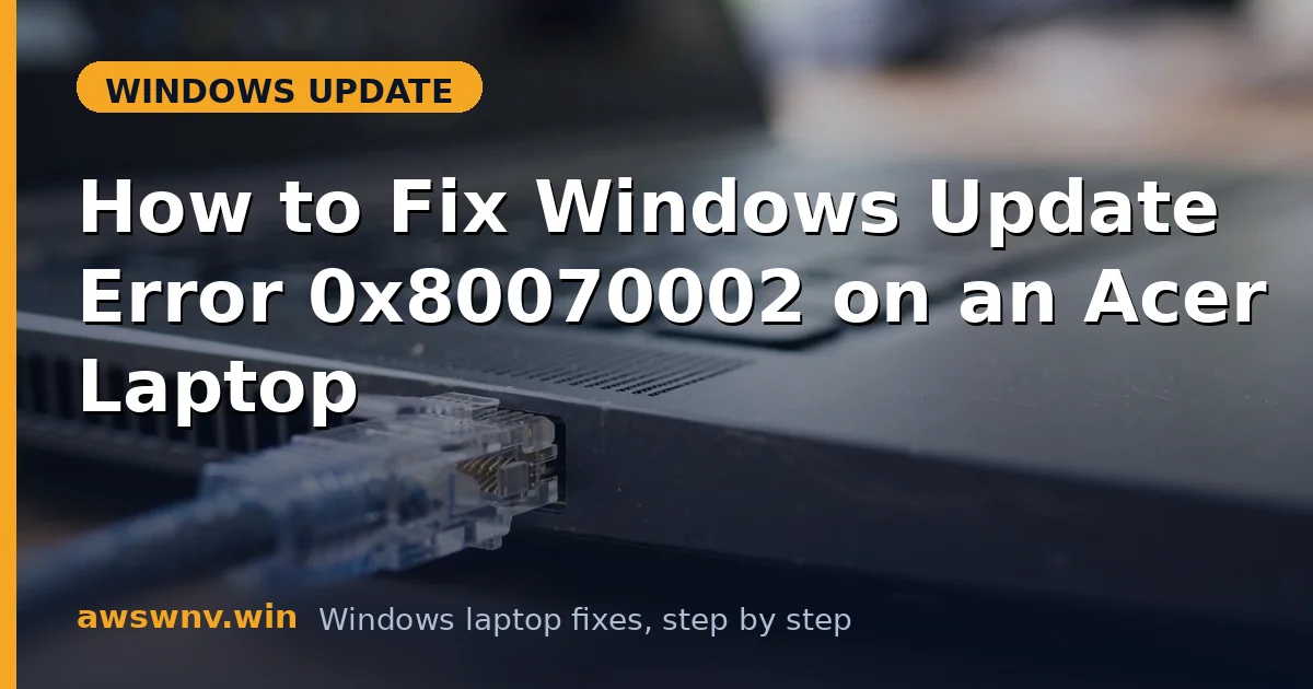 How to Fix Windows Update Error 0x80070002 on an Acer Laptop
