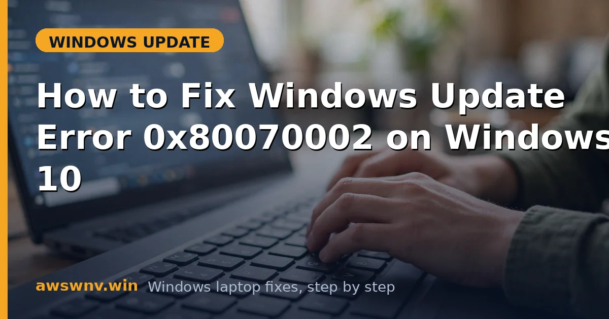 How to Fix Windows Update Error 0x80070002 on Windows 10