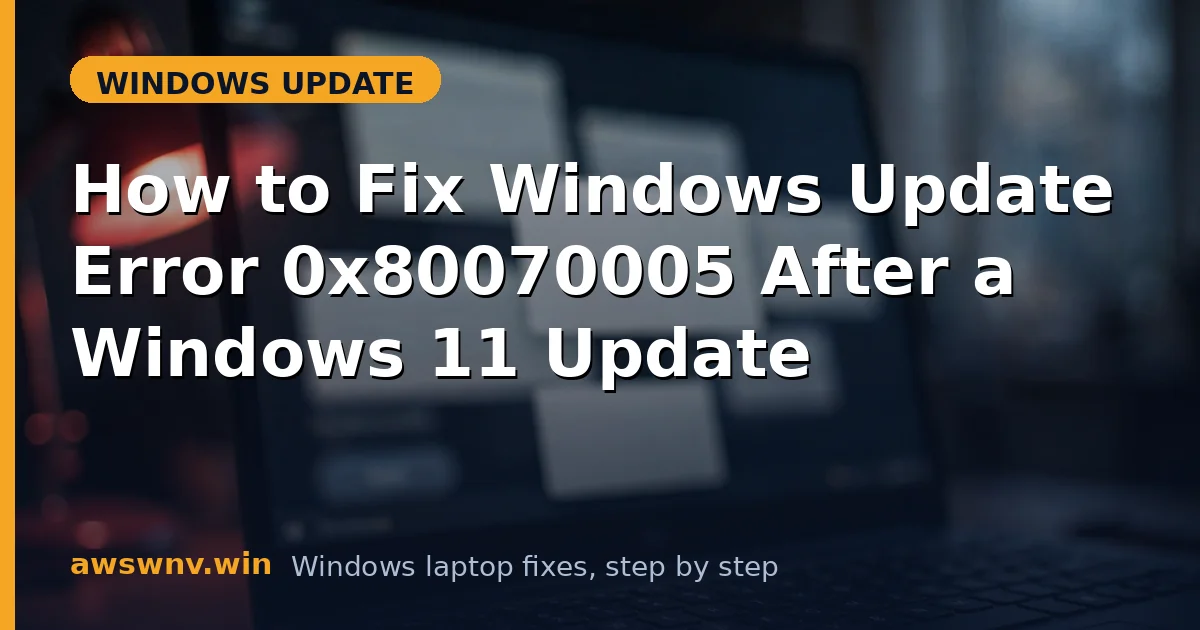 How to Fix Windows Update Error 0x80070005 After a Windows 11 Update