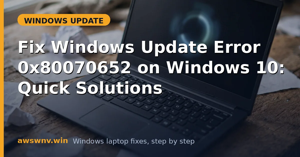 Fix Windows Update Error 0x80070652 on Windows 10: Quick Solutions
