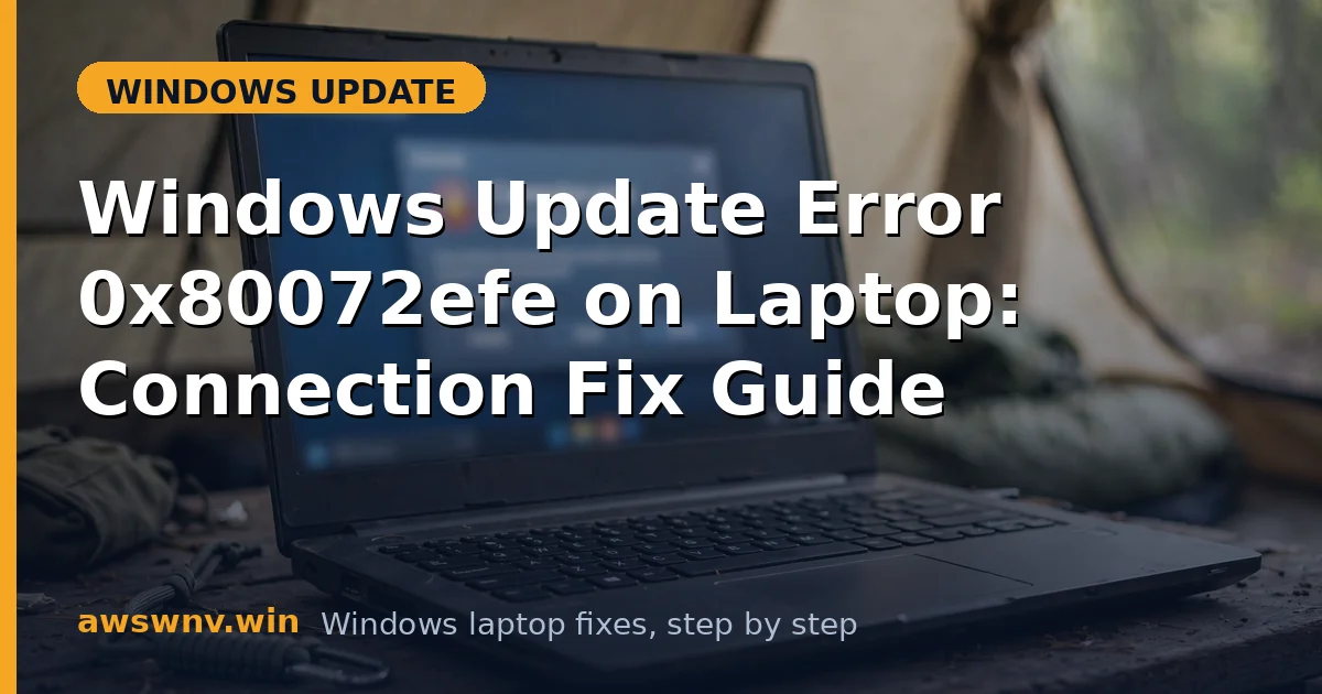 Windows Update Error 0x80072efe on Laptop: Connection Fix Guide