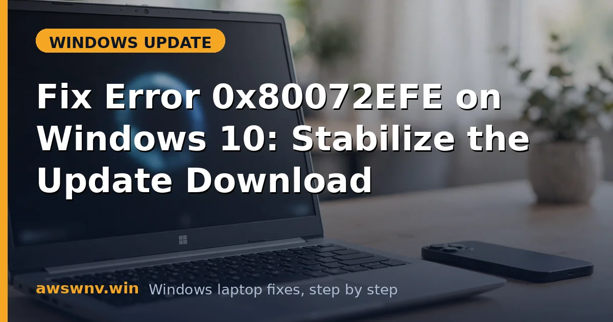 Fix Error 0x80072EFE on Windows 10: Stabilize the Update Download