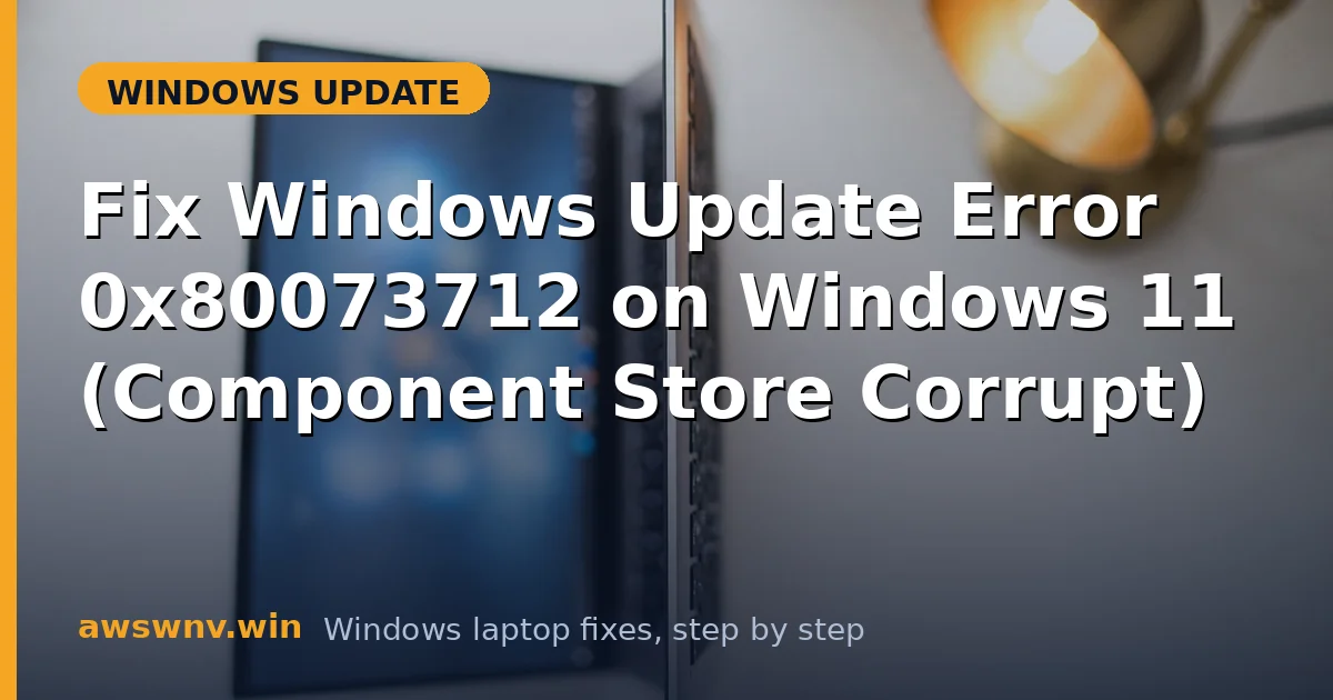 Fix Windows Update Error 0x80073712 on Windows 11 (Component Store Corrupt)