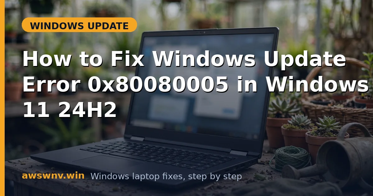 How to Fix Windows Update Error 0x80080005 in Windows 11 24H2