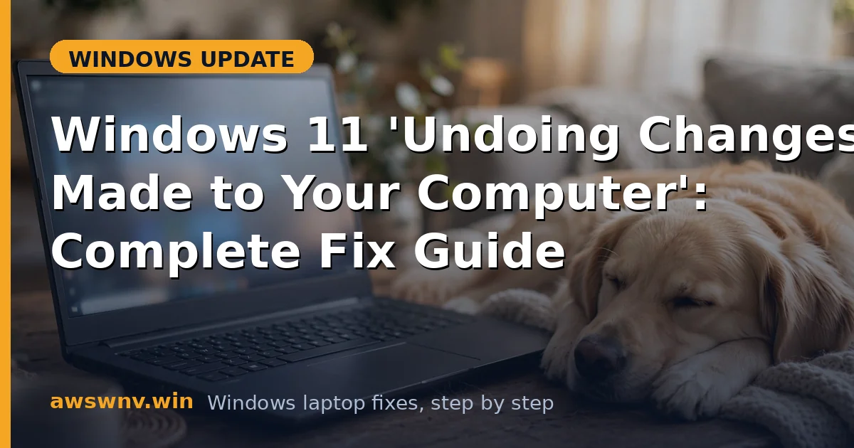 Windows 11 'Undoing Changes Made to Your Computer': Complete Fix Guide