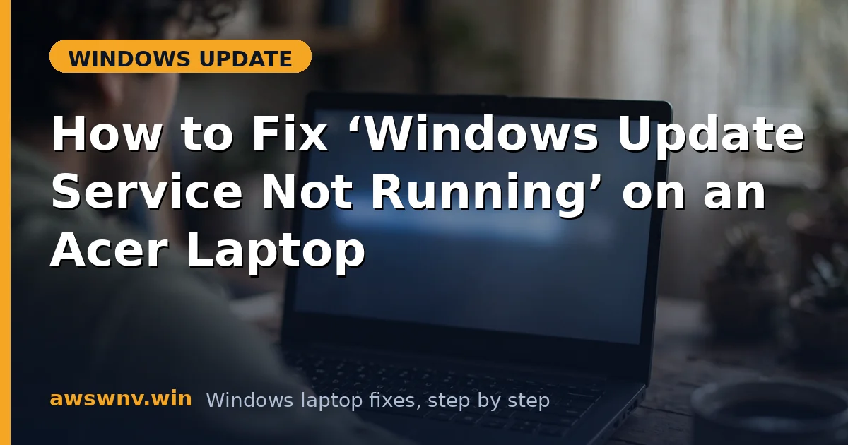 How to Fix ‘Windows Update Service Not Running’ on an Acer Laptop