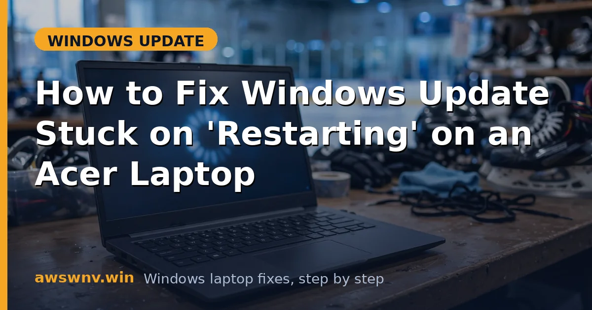 How to Fix Windows Update Stuck on 'Restarting' on an Acer Laptop