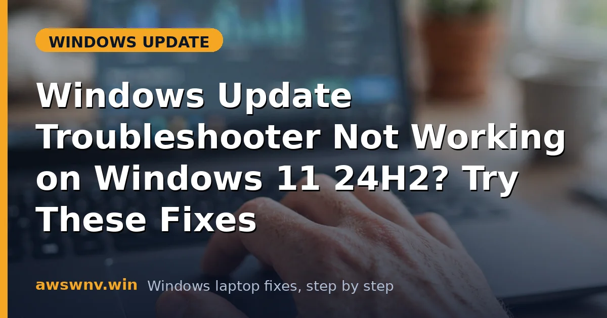 Windows Update Troubleshooter Not Working on Windows 11 24H2? Try These Fixes