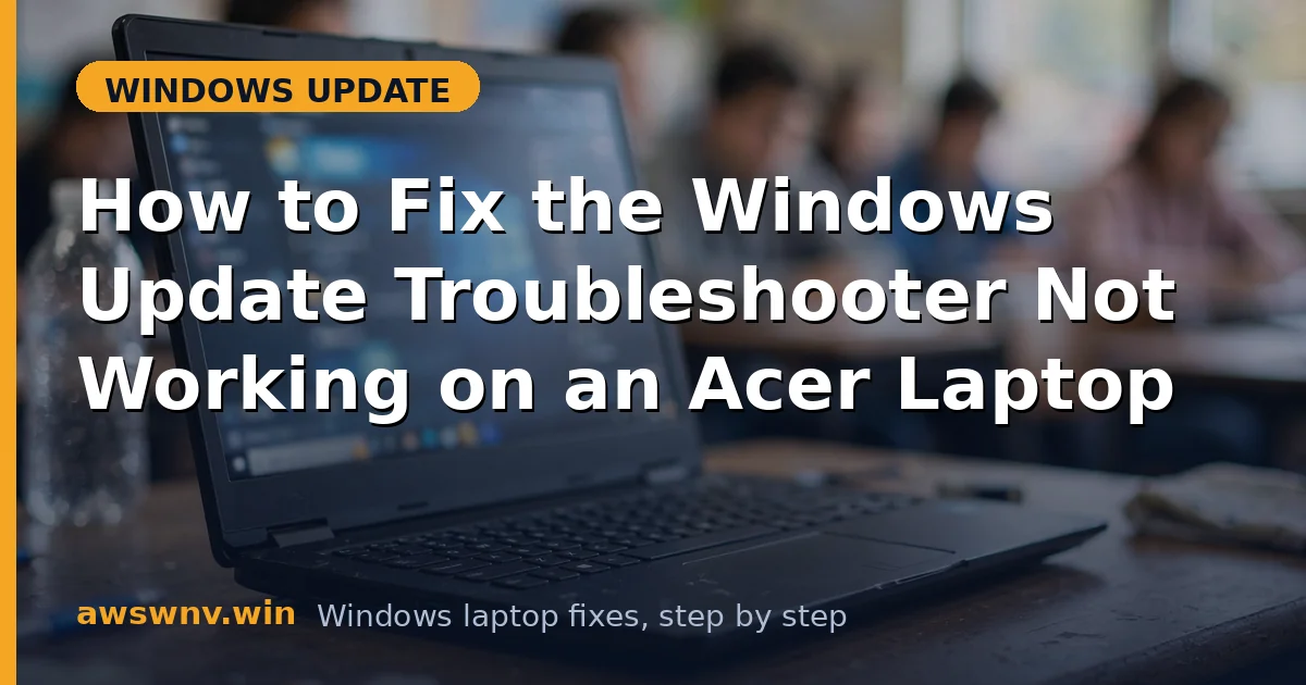 How to Fix the Windows Update Troubleshooter Not Working on an Acer Laptop
