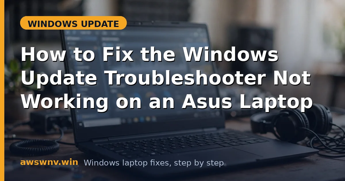 How to Fix the Windows Update Troubleshooter Not Working on an Asus Laptop