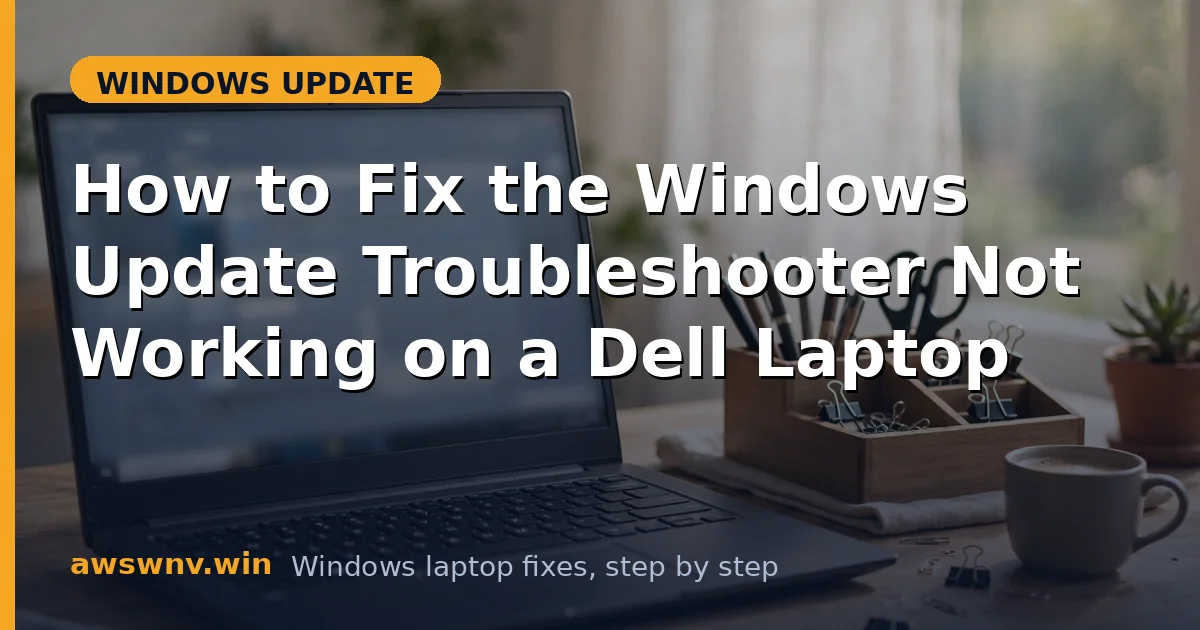 How to Fix the Windows Update Troubleshooter Not Working on a Dell Laptop