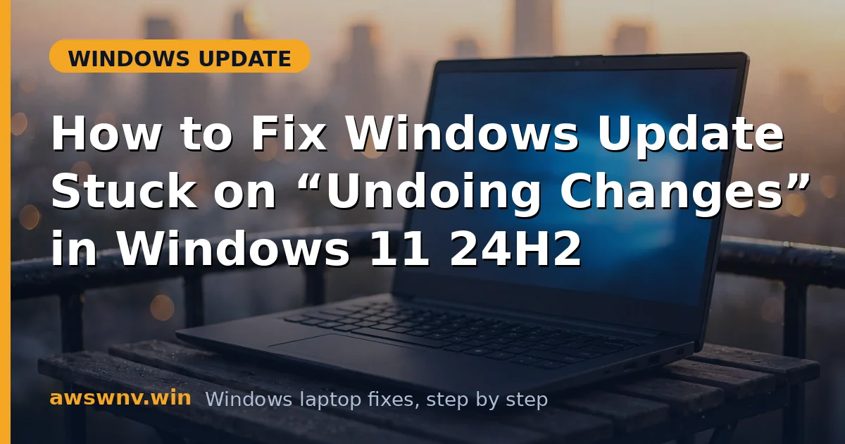 How to Fix Windows Update Stuck on “Undoing Changes” in Windows 11 24H2