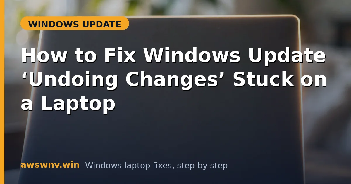 How to Fix Windows Update ‘Undoing Changes’ Stuck on a Laptop
