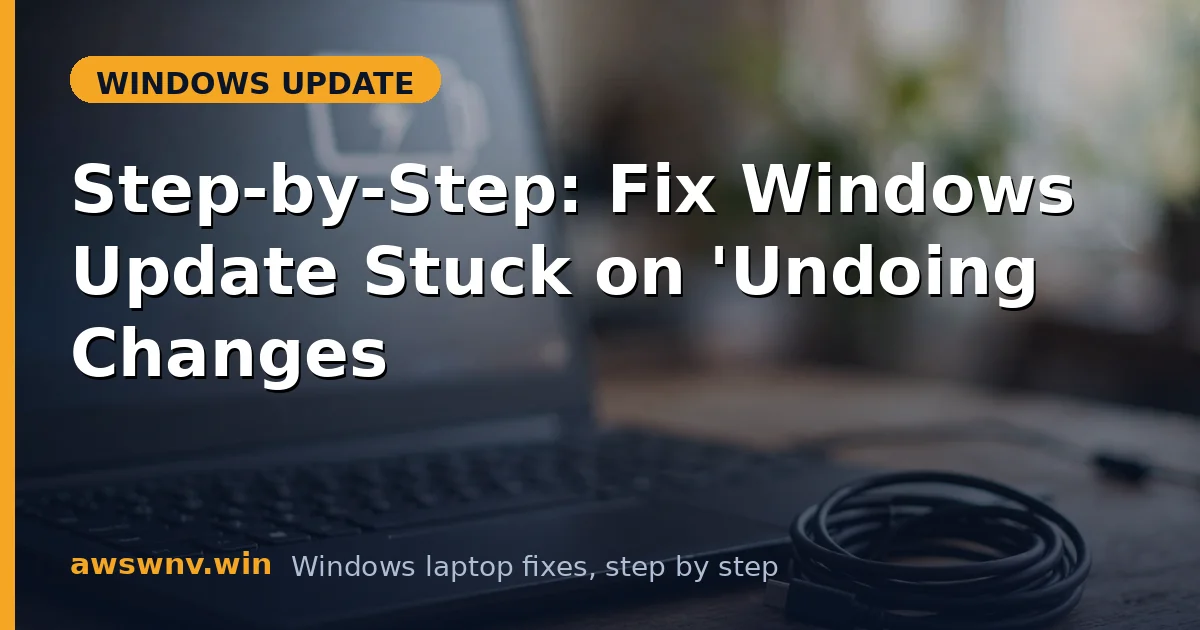 Step-by-Step: Fix Windows Update Stuck on 'Undoing Changes'