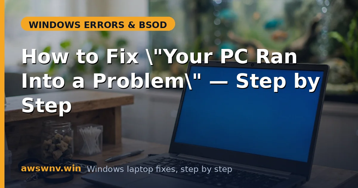 How to Fix "Your PC Ran Into a Problem" — Step by Step