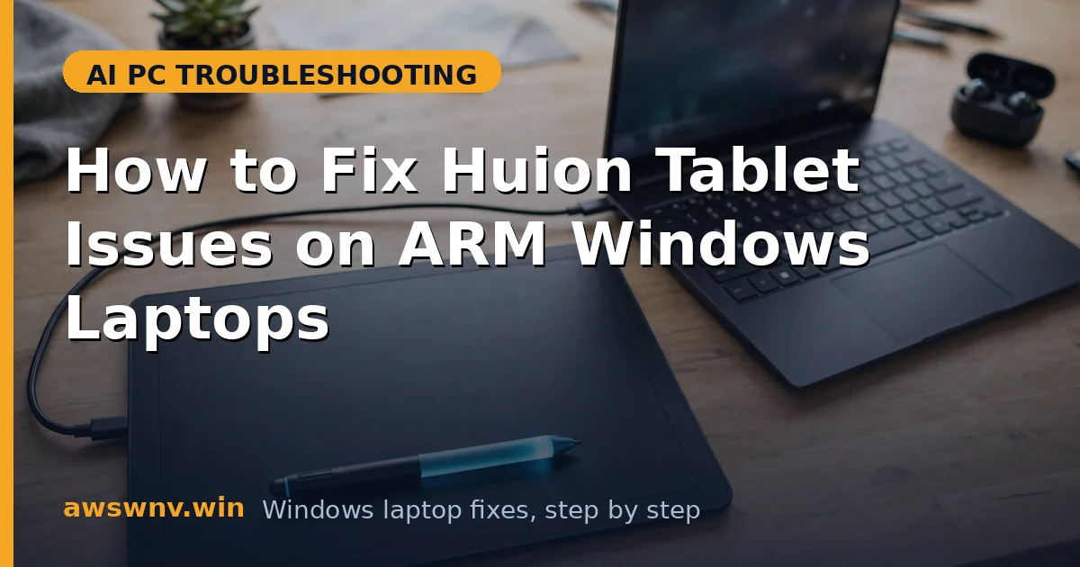 How to Fix Huion Tablet Issues on ARM Windows Laptops
