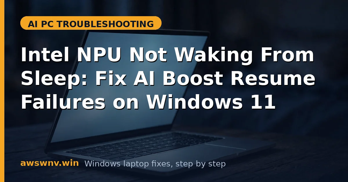 Intel NPU Not Waking From Sleep: Fix AI Boost Resume Failures on Windows 11