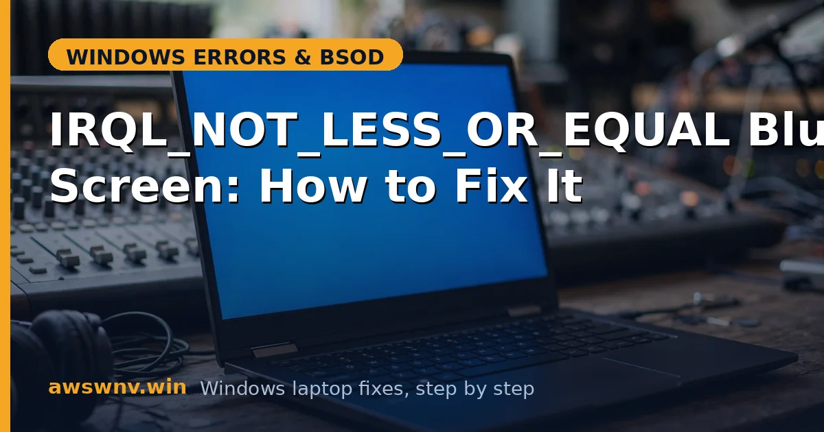 IRQL_NOT_LESS_OR_EQUAL Blue Screen: How to Fix It