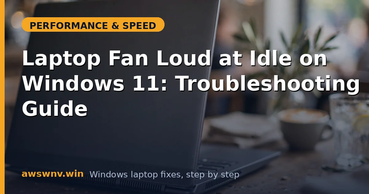 Laptop Fan Loud at Idle on Windows 11: Troubleshooting Guide