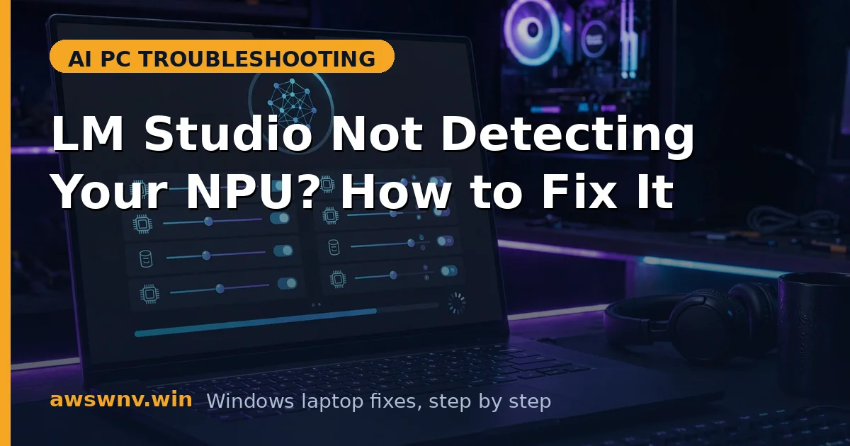 LM Studio Not Detecting Your NPU? How to Fix It