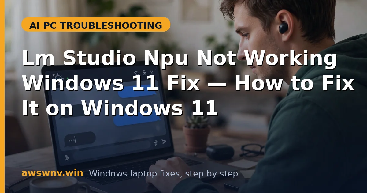 Lm Studio Npu Not Working Windows 11 Fix — How to Fix It on Windows 11
