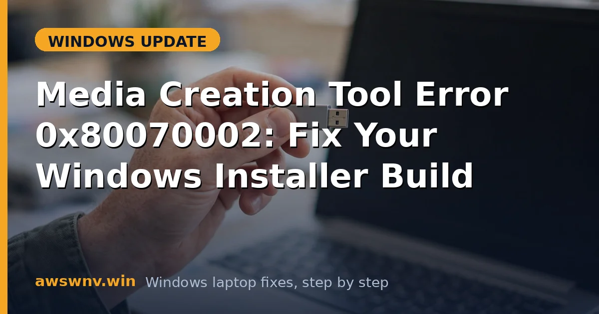 Media Creation Tool Error 0x80070002: Fix Your Windows Installer Build