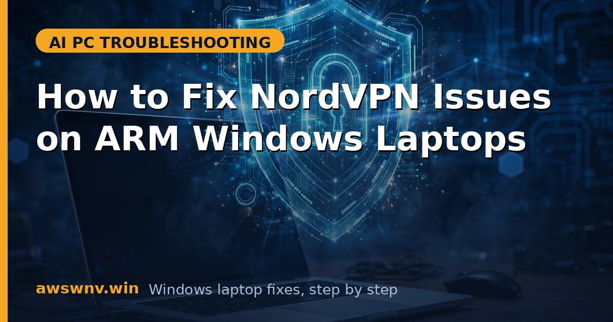 How to Fix NordVPN Issues on ARM Windows Laptops