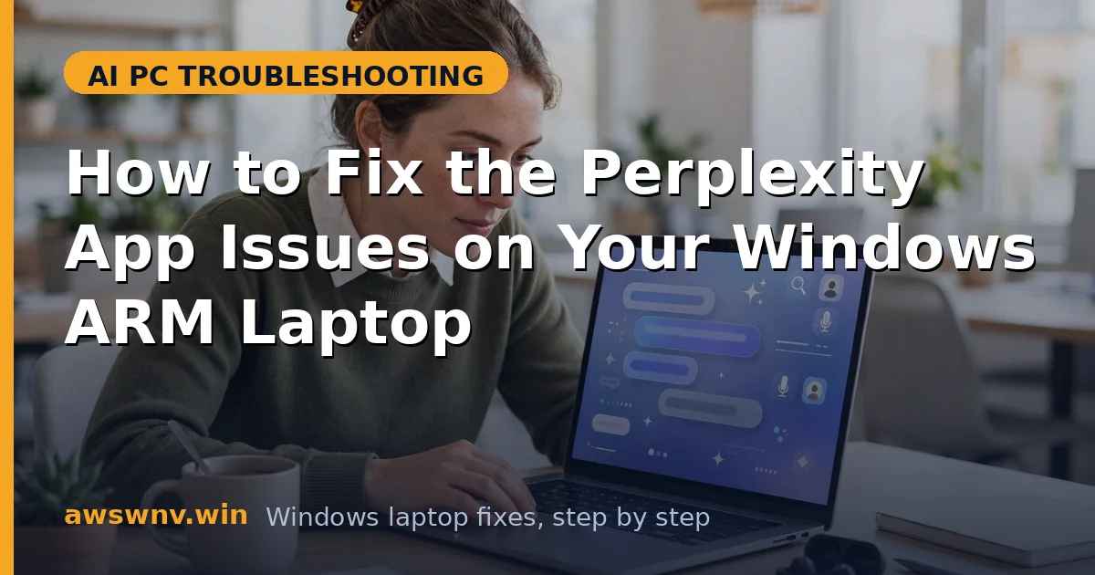 How to Fix the Perplexity App Issues on Your Windows ARM Laptop