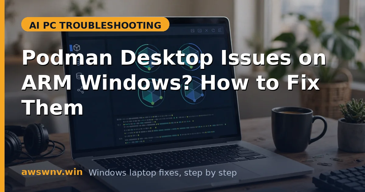 Podman Desktop Issues on ARM Windows? How to Fix Them