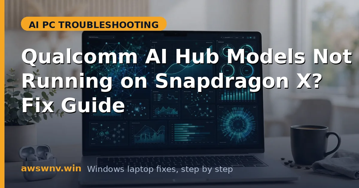 Qualcomm AI Hub Models Not Running on Snapdragon X? Fix Guide